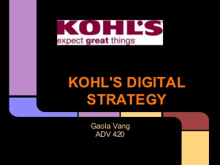 KOHL'S DIGITAL
  STRATEGY
  GaoIa Vang
   ADV 420
 