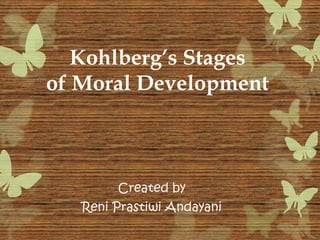 Kohlberg’s Stages
of Moral Development



        Created by
   Reni Prastiwi Andayani
 
