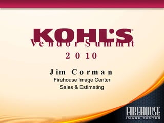 Vendor Summit 2010 Jim Corman Firehouse Image Center Sales & Estimating 