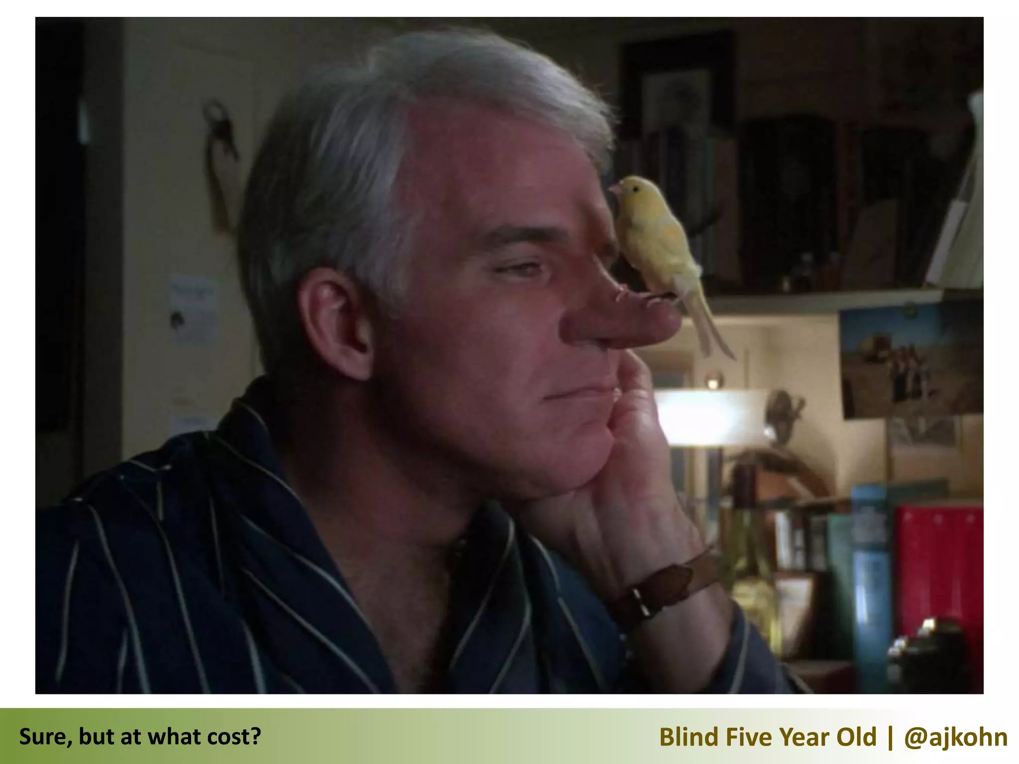 Sure, but at what cost?   Blind Five Year Old | @ajkohn
 