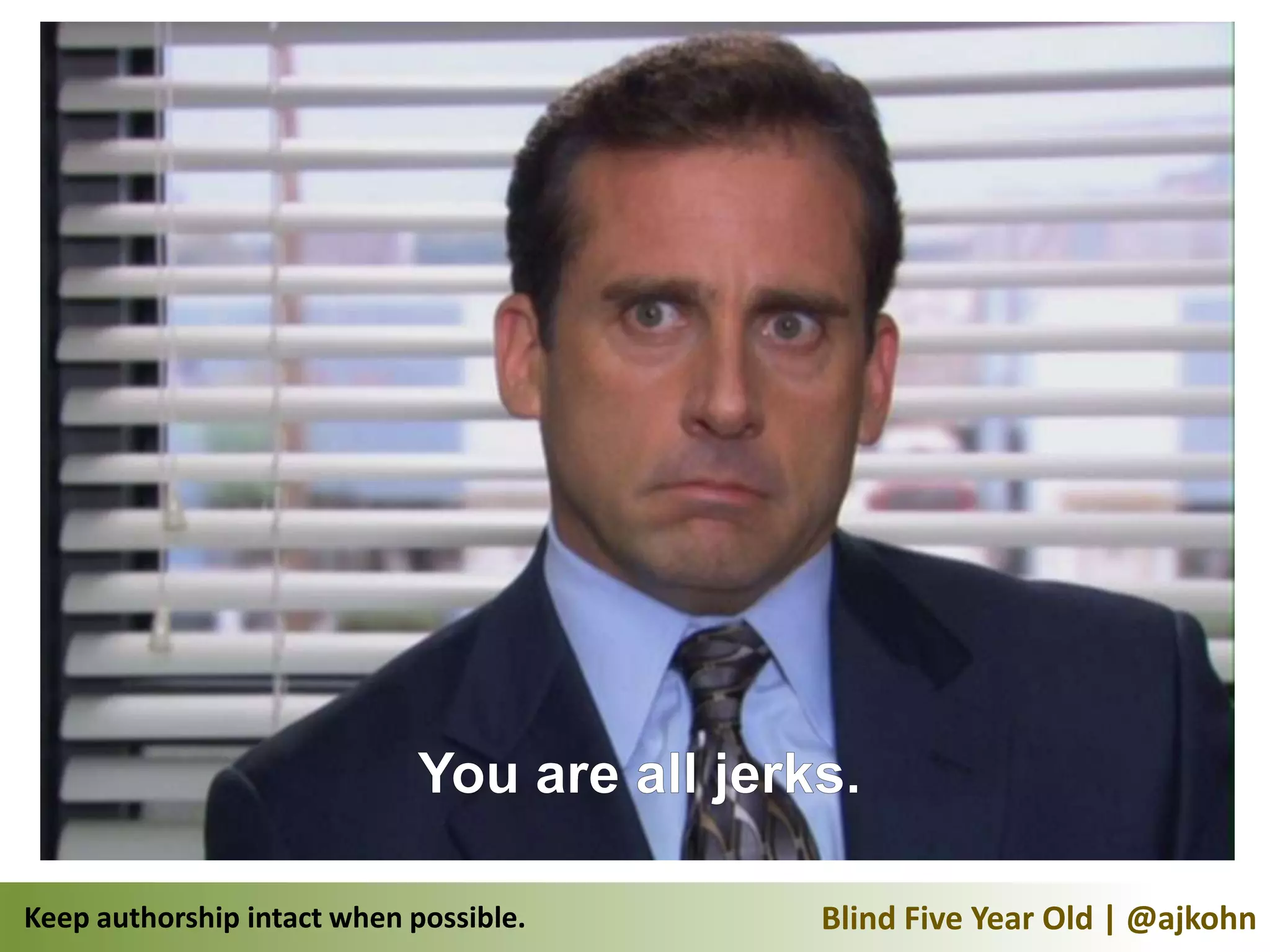 Keep authorship intact when possible.   Blind Five Year Old | @ajkohn
 