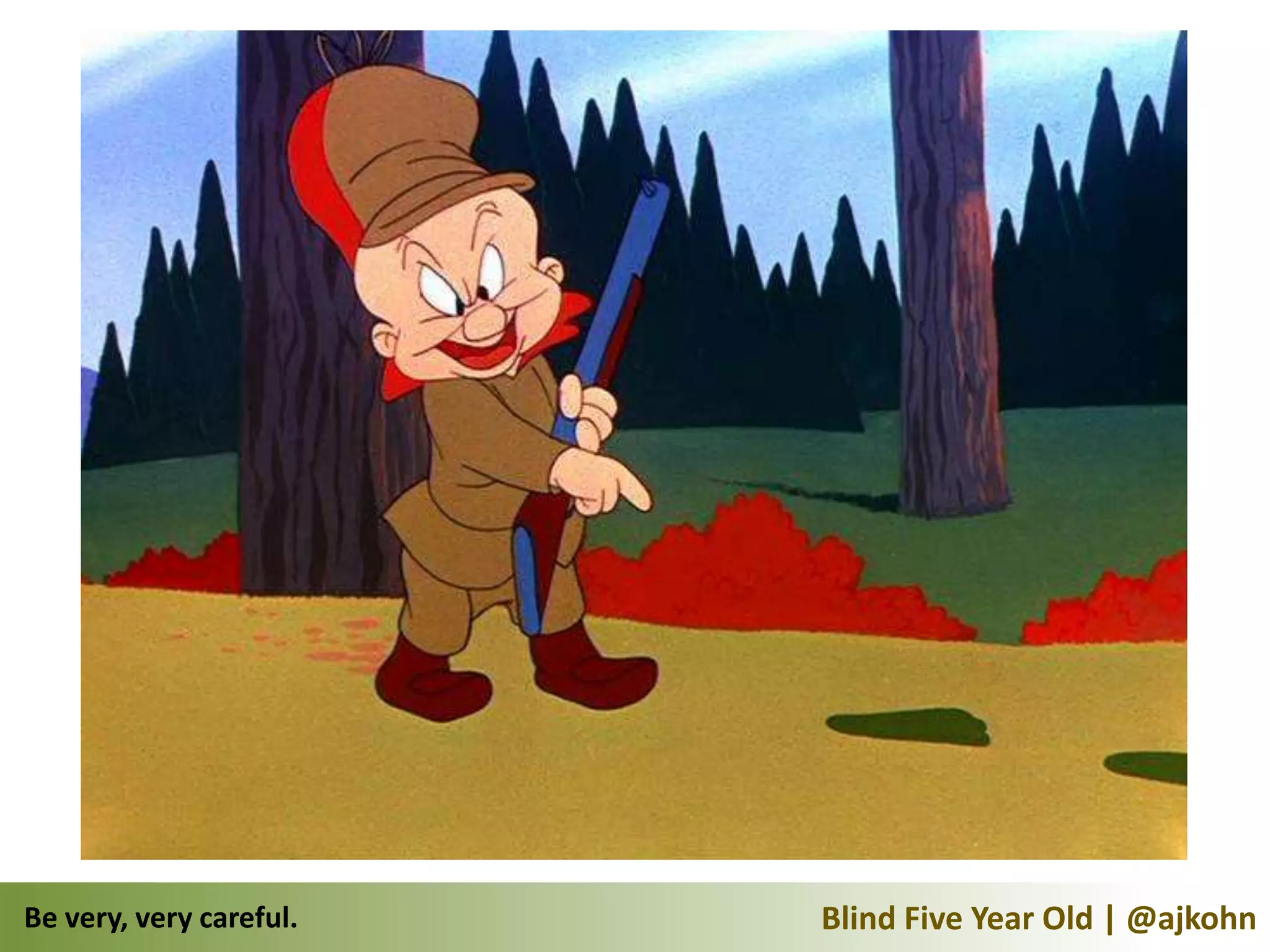 Be very, very careful.   Blind Five Year Old | @ajkohn
 