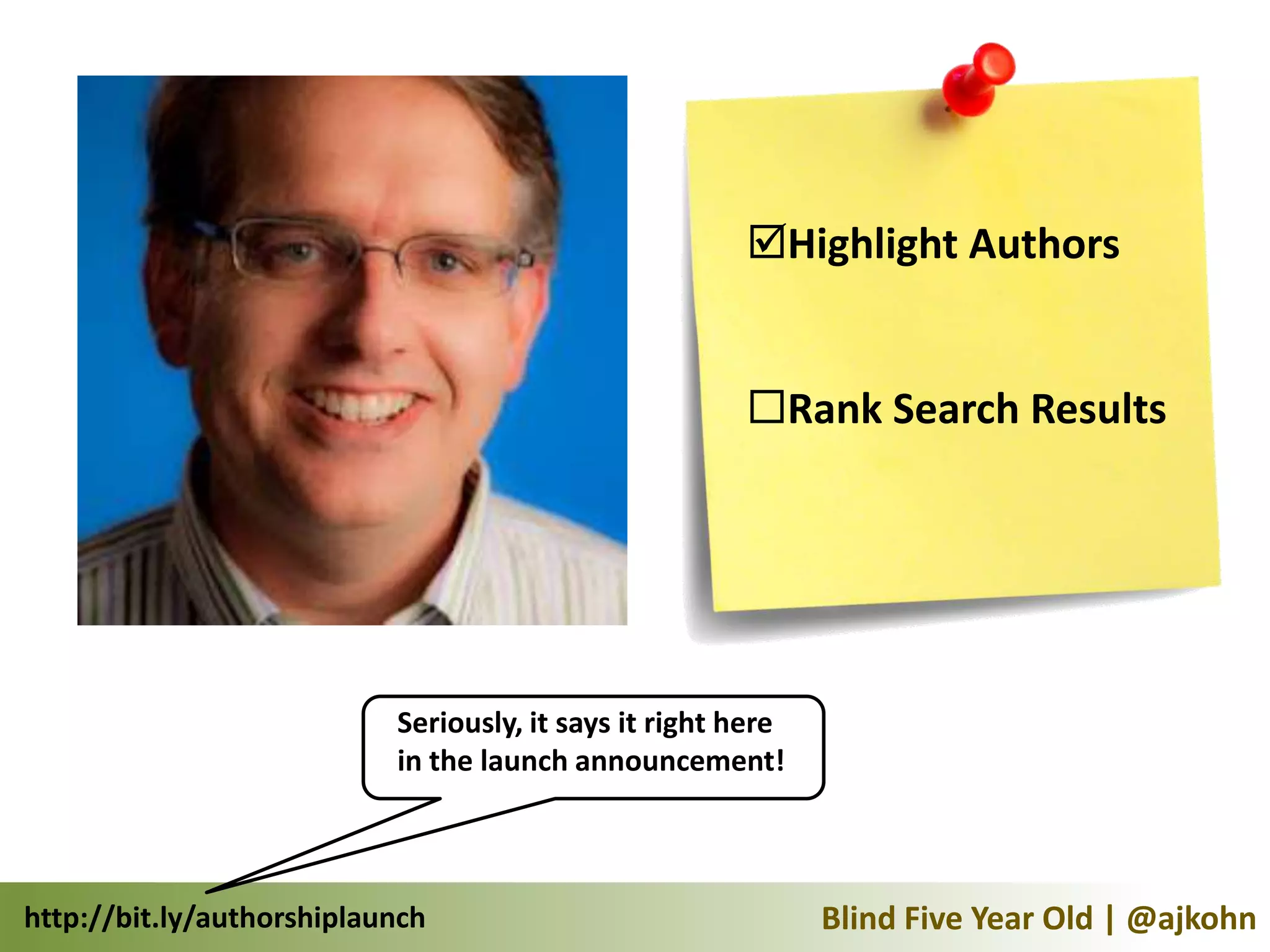 Highlight Authors


                                                       Rank Search Results




                           Seriously, it says it right here
                           in the launch announcement!



http://bit.ly/authorshiplaunch                                Blind Five Year Old | @ajkohn
 
