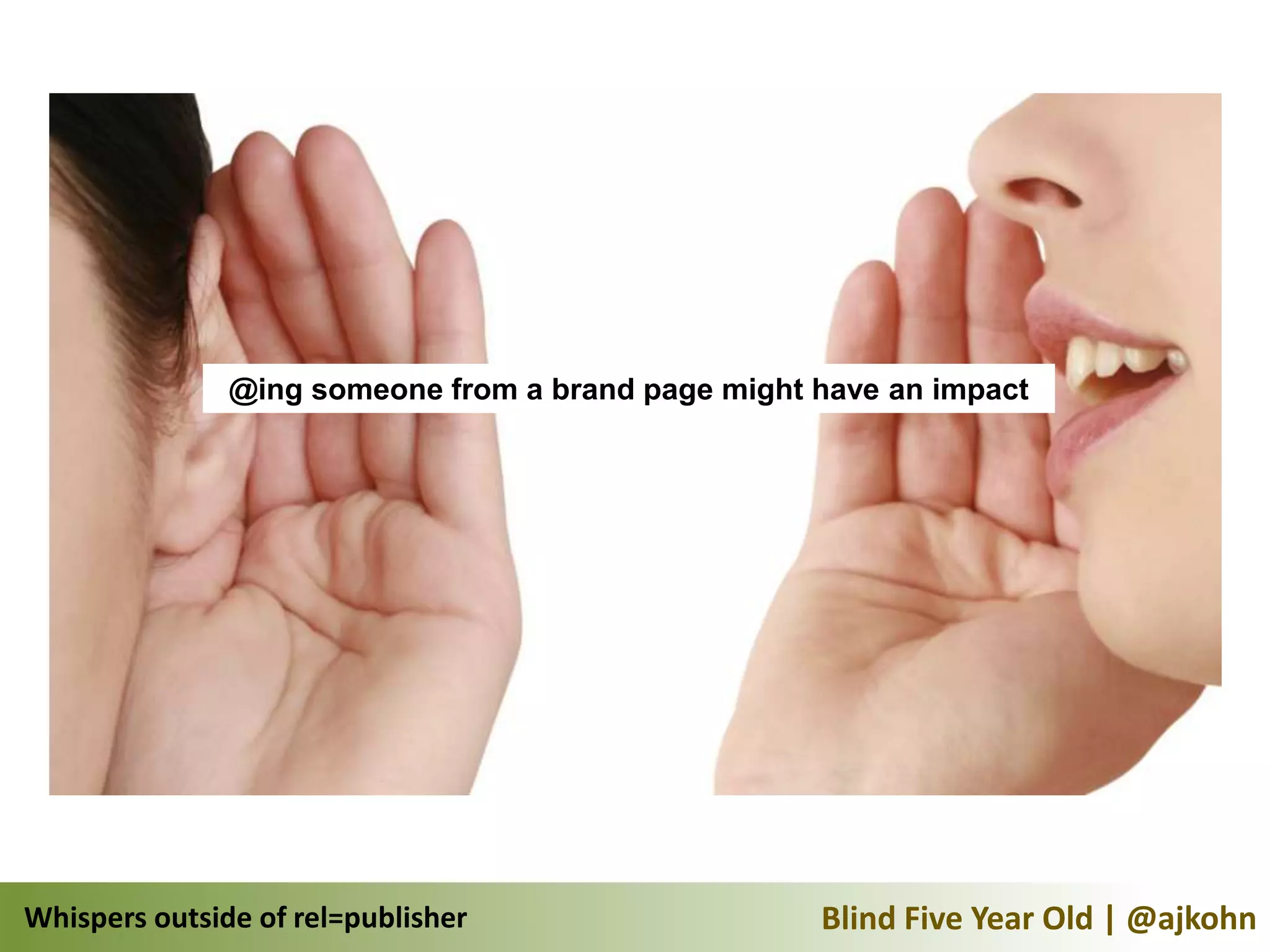 @ing someone from a brand page might have an impact




Whispers outside of rel=publisher                   Blind Five Year Old | @ajkohn
 