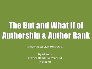 Presented at SMX West 2013

        By AJ Kohn
 Owner, Blind Five Year Old
         @ajkohn
 