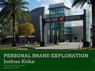 PERSONAL BRAND EXPLORATION
Joshua Kohn
Project & Portfolio I: Week 1
September 3rd, 2021
 