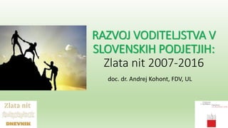 RAZVOJ VODITELJSTVA V
SLOVENSKIH PODJETJIH:
Zlata nit 2007-2016
doc. dr. Andrej Kohont, FDV, UL
 
