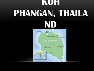 KOH
PHANGAN, THAILA
      ND
 