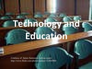 Technology and Education Courtesy of  James Sarmiento (old account) http://www.flickr.com/photos/ijames/112866960/ 