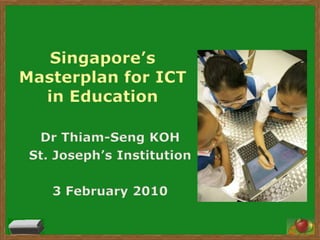Singapore’s Masterplan for ICT in Education Dr Thiam-Seng KOH St. Joseph’s Institution 3 February 2010 