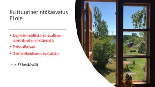 Kulttuuriperintökasvatus
EI ole
• Järjestelmällistä kansallisen
identiteetin siirtämistä
• Poissulkevaa
• Ihmisoikeuksien vastaista
-- > Ei kestävää
 