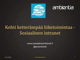 Kohti ketterämpää liiketoimintaa Sosiaalinen intranet
www.sosiaalinenintranet.fi
@sosintranet

www.ambientia.net

 