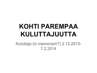 KOHTI PAREMPAA
KULUTTAJUUTTA
Kuluttaja (in memoriam?) 2.12.20137.2.2014

 