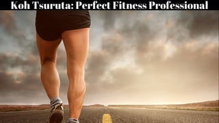 Koh Tsuruta: Perfect Fitness Professional
 
