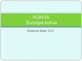 KOHUS
Euroopa kohus
Susanna Sepp 12.A

 