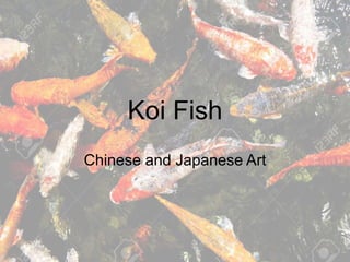 Koi Fish
Chinese and Japanese Art
 