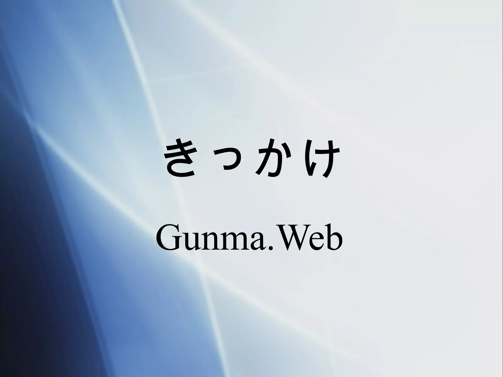 きっかけ
Gunma.Web
 