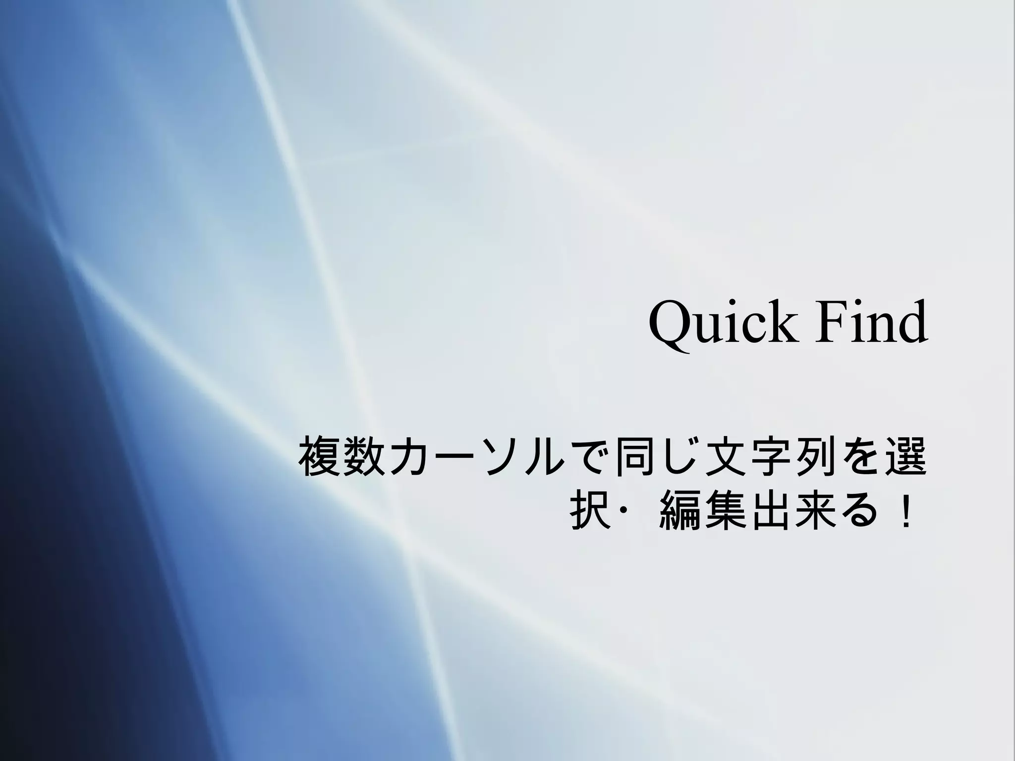 Quick Find

複数カーソルで同じ文字列を選
      択・編集出来る！
 