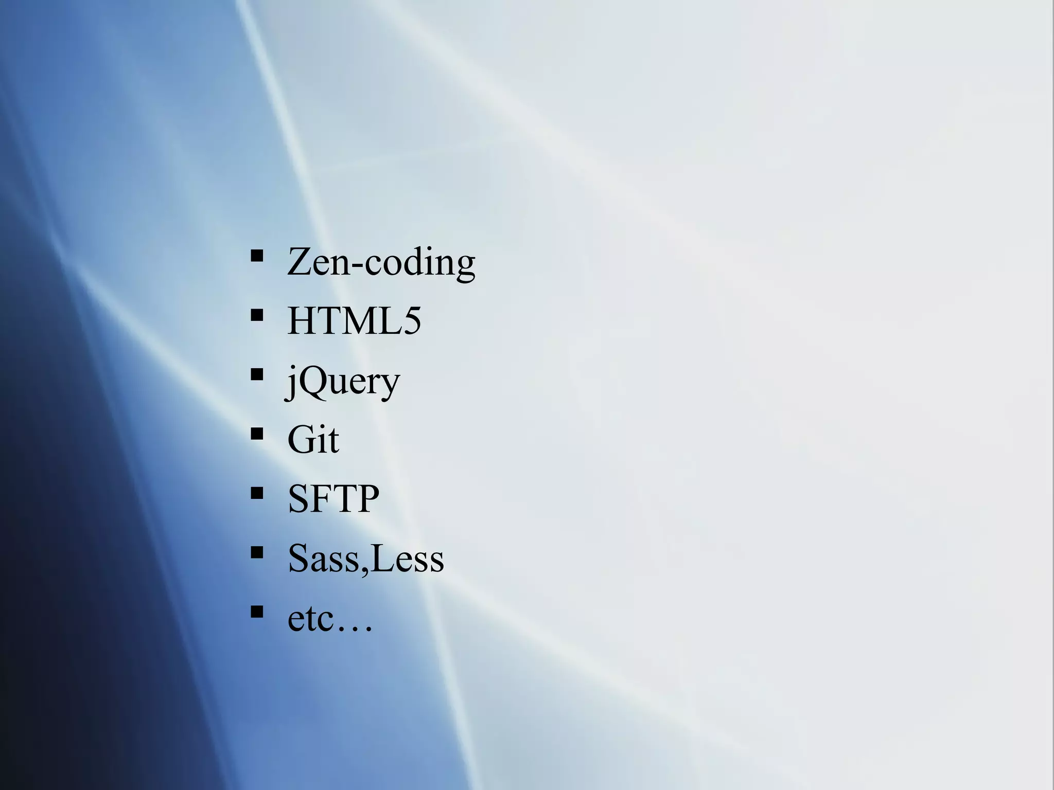    Zen-coding
   HTML5
   jQuery
   Git
   SFTP
   Sass,Less
   etc…
 