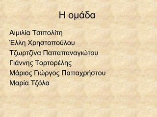 Η ομάδα
Αιμιλία Τσιπολίτη
Έλλη Χρηστοπούλου
Τζωρτζίνα Παπαπαναγιώτου
Γιάννης Τορτορέλης
Μάριος Γιώργος Παπαχρήστου
Μαρία Τζόλα
 