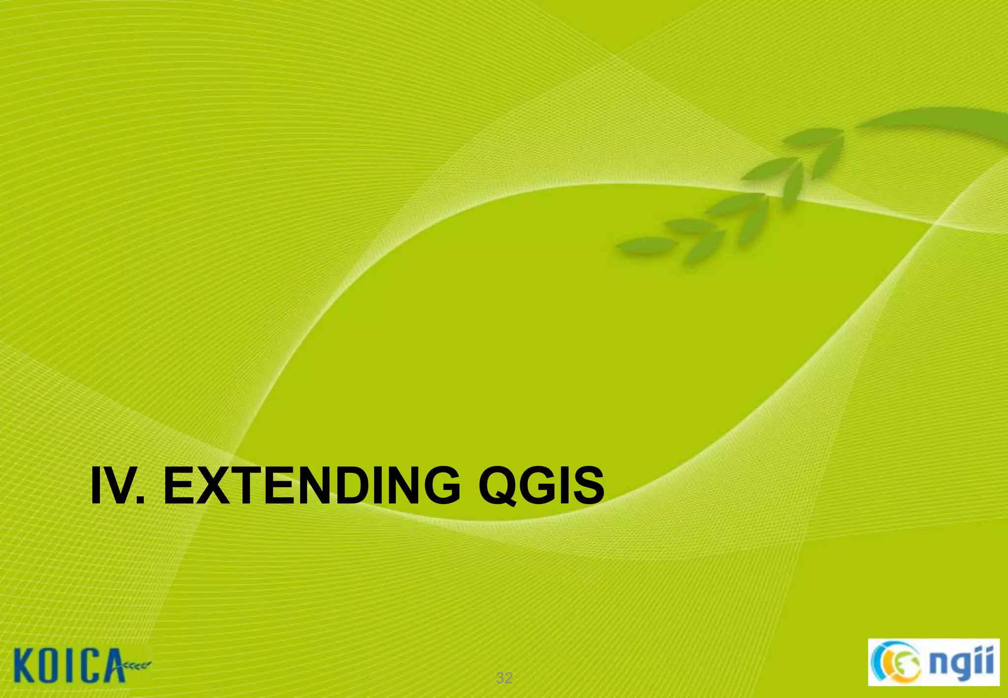 IV. EXTENDING QGIS

32

 