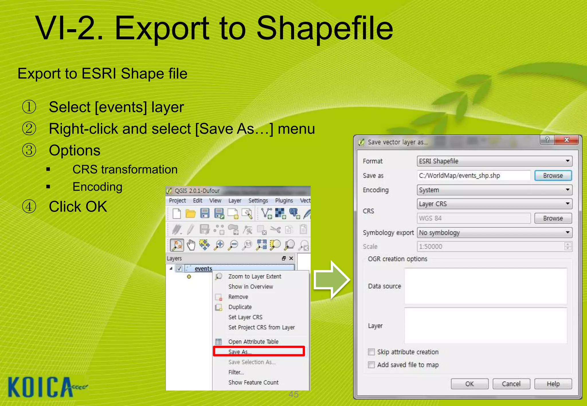 VI-2. Export to Shapefile
Export to ESRI Shape file
① Select [events] layer
② Right-click and select [Save As…] menu
③ Options



CRS transformation
Encoding

④ Click OK

45

 