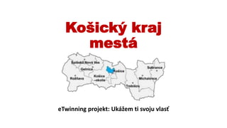 Košický kraj
mestá
eTwinning projekt: Ukážem ti svoju vlasť
 