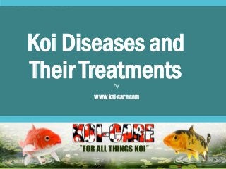 Koi Diseases and
Their Treatmentsby
www.koi-care.com
 