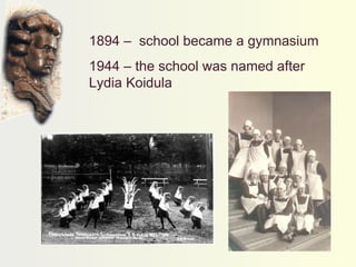 1894 –  school became a gymnasium 1944 – the school was named after Lydia Koidula  