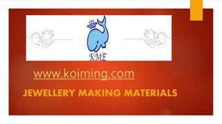 www.koiming.com
JEWELLERY MAKING MATERIALS
 