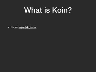 What is Koin?
• From insert-koin.io:
 