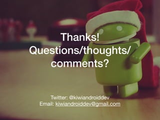 Thanks! 
Questions/thoughts/
comments?
Twitter: @kiwiandroiddev

Email: kiwiandroiddev@gmail.com
 