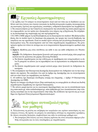 14         ∏ ¢π∂£¡∏™ ∫√π¡√∆∏∆∞




                  ∂ÚÁ·Û›Â˜-‰Ú·ÛÙËÚÈﬁÙËÙÂ˜
      1. ™Â ÔÌ¿‰Â˜ ÙˆÓ 5-6 ·ÙﬁÌˆÓ Ó· Û˘ÁÎÂÓÙÚÒÛÂÙÂ ˘ÏÈÎﬁ ·ﬁ ÙÔÓ Ù‡Ô Î·È ÙÔ ‰È·‰›ÎÙ˘Ô ÁÈ· Î·-
      ı¤Ó·Ó ·ﬁ ÙÔ˘˜ ÏﬁÁÔ˘˜ Ô˘ ¤Î·Ó·Ó ·Ó·ÁÎ·›· ÙË ¢ÈÂıÓ‹ Û˘ÓÂÚÁ·Û›· (ÂÈÚ‹ÓË, ·ÁÎÔÛÌÈÔÔ›Ë-
      ÛË ÔÈÎÔÓÔÌ›·˜, ¤ÚÂ˘Ó·˜ Î·È ÙÂ¯ÓÔÏÔÁ›·˜, ·ÓÈÛﬁÙËÙÂ˜, ·ÓıÚÒÈÓ· ‰ÈÎ·ÈÒÌ·Ù· Î·È ÂÚÈ‚¿ÏÏÔÓ).
      2. ¡· ÂÈÎÔÈÓˆÓ‹ÛÂÙÂ ÌÂ ÙËÓ Unicef ‹ Ó· ÂÈÛÎÂÊÙÂ›ÙÂ ÙËÓ ÈÛÙÔÛÂÏ›‰· ÙË˜ (www.unicef.org) Î·È
      Ó· ÂÓËÌÂÚˆıÂ›ÙÂ ÁÈ· ÙÔÓ ÙÚﬁÔ Ô˘ ÂÍ·ÛÊ·Ï›˙ÂÈ ÙÔ˘˜ ﬁÚÔ˘˜ ÙË˜ Ë √ÚÁ¿ÓˆÛË. ¡· Û˘˙ËÙ‹ÛÂ-
      ÙÂ ÙË ÛÎÔÈÌﬁÙËÙ· ÙË˜ Û˘ÌÌÂÙÔ¯‹˜ Û·˜ ÛÙ· ÚÔÁÚ¿ÌÌ·Ù¿ ÙË˜.
      3.∆Ô 1989 Ô √∏∂ „‹ÊÈÛÂ ÙË ¢ÈÂıÓ‹ ™‡Ì‚·ÛË ÁÈ· Ù· ‰ÈÎ·ÈÒÌ·Ù· ÙÔ˘ ·È‰ÈÔ‡. ªÂ ‚¿ÛË ÙË ™‡Ì-
      ‚·ÛË, ﬁÏ· Ù· ·È‰È¿ ¤¯Ô˘Ó ÙÔ ‰ÈÎ·›ˆÌ· ÛÙË ÌﬁÚÊˆÛË, ÙËÓ ÙÚÔÊ‹, ÙËÓ ˘ÁÈÂÈÓ‹ ‰È·‚›ˆÛË, ÙËÓ
      ·ÛÊ¿ÏÂÈ· Î·È ÙËÓ ÚÔÛÙ·Û›·. °È·Ù› Ù· ·È‰È¿ ¤¯Ô˘Ó ·Ó¿ÁÎË ·ﬁ ÌÂÁ·Ï‡ÙÂÚË ‰È·ÛÊ¿ÏÈÛË ÙˆÓ
      ‰ÈÎ·ÈˆÌ¿ÙˆÓ ÙÔ˘˜; ¡· Û˘ÁÎÂÓÙÚÒÛÂÙÂ ·ﬁ ÙÔÓ Ù‡Ô ·Ú·‰Â›ÁÌ·Ù· ·Ú·‚È¿ÛÂˆÓ. ¡· ÌÂÙ·-
      ÙÚ¤„ÂÙÂ Û¯ﬁÏÈ· ÙÔ˘ Ù‡Ô˘ ÛÂ ÛÂÓ¿ÚÈÔ Î·È Ó· ÙÔ ·ÚÔ˘ÛÈ¿ÛÂÙÂ ‰Ú·Ì·ÙÔÔÈËÌ¤ÓÔ ÔÌ·‰ÈÎ¿ ÛÙËÓ
      Ù¿ÍË.
      4. ËÁ‹ ∞: «∫·ı¤Ó·˜ Ì·˜ Â›Ó·È ˘Â‡ı˘ÓÔ˜ ÁÈ· Î¿ıÂ ÙÈ Î·È ÁÈ· Î¿ıÂ ·ÓıÚÒÈÓÔ ÔÓ» ¡ÙÔÛÙÔ-
         ÁÈ¤ÊÛÎÈ
         ËÁ‹ µ: «∆· ∞ÓıÚÒÈÓ· ¢ÈÎ·ÈÒÌ·Ù· ÍÂÎÈÓÔ‡Ó ·ﬁ ÌÈÎÚ¿ Î·È ÎÔÓÙÈÓ¿ Ì¤ÚË, ÙﬁÛÔ ÌÈÎÚ¿ Î·È
         ÎÔÓÙÈÓ¿ Ô˘ ‰Â Ê·›ÓÔÓÙ·È ÛÙÔ ¯¿ÚÙË» ∂ÏÂ·ÓÒÚ ƒÔ‡Û‚ÂÏÙ
         ·. ¡· ‰ÒÛÂÙÂ ·Ú·‰Â›ÁÌ·Ù· ÁÈ· ÙËÓ Â˘ı‡ÓË Ì·˜ ÛÂ ÚÔ‚Ï‹Ì·Ù· Ô˘ ·ÓÙÈÌÂÙˆ›˙Ô˘Ó ÔÈ ¿Ï-
            ÏÔÈ.∆È ÌÔÚÂ›ÙÂ Ó· Î¿ÓÂÙÂ ÁÈ· Ó· ÚÔˆı‹ÛÂÙÂ Î·È Ó· ÚÔ·Û›ÛÂÙÂ Ù· ·ÓıÚÒÈÓ· ‰ÈÎ·ÈÒ-
            Ì·Ù·;
         ‚. ¡· ‰ÒÛÂÙÂ ·Ú·‰Â›ÁÌ·Ù· ·ﬁ «ÌÈÎÚ¿ ÎÔÓÙÈÓ¿ Ì¤ÚË» ﬁÔ˘ ÍÂÎÈÓÔ‡Ó Ù· ∞ÓıÚÒÈÓ· ¢È-
            Î·ÈÒÌ·Ù·.
      5. ¡· ·Ó·˙ËÙ‹ÛÂÙÂ ÙËÓ √ÈÎÔ˘ÌÂÓÈÎ‹ ¢È·Î‹Ú˘ÍË ¢ÈÎ·ÈˆÌ¿ÙˆÓ ÙÔ˘ ∞ÓıÚÒÔ˘ Î·È Ó· ÙËÓ ·Ó·Ú-
      Ù‹ÛÂÙÂ ÛÙÔ Û¯ÔÏÂ›Ô. ¡· ÂÈÏ¤ÍÂÙÂ ¤Ó· ·ﬁ Ù· ¿ÚıÚ· ÙË˜ ¢È·Î‹Ú˘ÍË˜ Î·È Ó· Û˘ÁÎÂÓÙÚÒÛÂÙÂ
      ·ﬁ ÙÔÓ Ù‡Ô ˘ÏÈÎﬁ ÁÈ· ·Ú·‚È¿ÛÂÈ˜ ÙÔ˘ ‰ÈÂıÓÒ˜.
      6. «√ Î·ı¤Ó·˜ ¤¯ÂÈ ‰ÈÎ·›ˆÌ· ÂÏÂ˘ıÂÚ›·˜ ÁÓÒÌË˜ Î·È ¤ÎÊÚ·ÛË˜…» ¿ÚıÚÔ 19 √ÈÎÔ˘ÌÂÓÈÎ‹˜
      ¢È·Î‹Ú˘ÍË˜ ÙÔ˘ √∏∂.
      ¶Ú¤ÂÈ Ó· ˘¿Ú¯ÂÈ ÂÏÂ˘ıÂÚ›· ÏﬁÁÔ˘; ™ÙËÓ ·¿ÓÙËÛ‹ Û·˜ Ó· ·Ó·ÊÂÚıÂ›ÙÂ ÛÂ ÂıÓÈÎ¿ Î·È ‰ÈÂıÓ‹
      ·Ú·‰Â›ÁÌ·Ù· ·Ú·‚›·ÛË˜ ÙÔ˘ Û¯ÂÙÈÎÔ‡ ‰ÈÎ·ÈÒÌ·ÙÔ˜.
      7. ¡· Î¿ÓÂÙÂ ÌÈÎÚ‹ ¤ÚÂ˘Ó· ÁÈ· ÙÈ˜ ÔÈÎÔÓÔÌÈÎ¤˜ ‰Ú·ÛÙËÚÈﬁÙËÙÂ˜ Î·È ÁÈ· Ù· ·Ó·Ù˘ÍÈ·Î¿ ¤ÚÁ·
      (.¯ www.metro.gr, www.venizelosairport.gr, www.attikiodos.gr) Ô˘ ·Ó·Ù‡ÛÛÔÓÙ·È ÛÙËÓ ÙÔÈ-
      Î‹ Û·˜ ÎÔÈÓﬁÙËÙ· Î·È Ó· ÙËÓ ·ÚÔ˘ÛÈ¿ÛÂÙÂ ÛÙËÓ Ù¿ÍË. ¡· Û˘Ó‰¤ÛÂÙÂ ÙËÓ ¤ÚÂ˘Ó¿ Û·˜ ÌÂ ÙÔ Ì¿-
      ıËÌ· ÙÔ˘ ™¯ÔÏÈÎÔ‡ ∂·ÁÁÂÏÌ·ÙÈÎÔ‡ ¶ÚÔÛ·Ó·ÙÔÏÈÛÌÔ‡.



                    ∫ÚÈÙ‹ÚÈÔ ·˘ÙÔ·ÍÈÔÏﬁÁËÛË˜
                    ÙÔ˘ Ì·ıËÙ‹
      ∞. ∆ÂÏÂÈÒÓÔÓÙ·˜ ÙË ÌÂÏ¤ÙË Î·È Û˘˙‹ÙËÛË ÙÔ˘ ÎÂÊ·Ï·›Ô˘ Î·È ÂÊﬁÛÔÓ Î·Ù·ÓﬁËÛÂ˜ ÙÈ˜ Î·È-
      ÓÔ‡ÚÁÈÂ˜ ¤ÓÓÔÈÂ˜, ı· Ú¤ÂÈ Ó· ÌÔÚÂ›˜ Ó· ··ÓÙ‹ÛÂÈ˜ Û‡ÓÙÔÌ· ÙÈ˜ ·Ú·Î¿Ùˆ ÂÚˆÙ‹ÛÂÈ˜.
      ™Â ﬁÔÈÂ˜ Û˘Ó·ÓÙ¿˜ ‰˘ÛÎÔÏ›·, Û˘Ì‚Ô˘Ï¤„Ô˘ Î·È ¿ÏÈ ÙÔ ·ÓÙ›ÛÙÔÈ¯Ô Ì¿ıËÌ¿ ÛÔ˘:
         1. ¡· ·Ó·Ê¤ÚÂÈ˜ ‰‡Ô ÏﬁÁÔ˘˜ ÁÈ· ÙÔ˘˜ ÔÔ›Ô˘˜ ÎÚ›ÓÂÙ·È ﬁÙÈ Â›Ó·È ·Ó·ÁÎ·›· Û‹ÌÂÚ· Ë ‰ÈÂ-
            ıÓ‹˜ Û˘ÓÂÚÁ·Û›· Î·È Ó· ÙÔ˘˜ ˘ÔÛÙËÚ›ÍÂÈ˜ ÌÂ ·Ú·‰Â›ÁÌ·Ù·.


146
 
