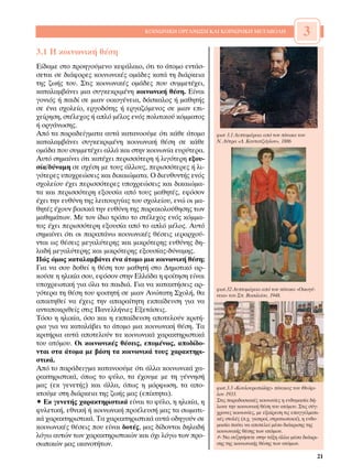 ∫√π¡ø¡π∫∏ √ƒ°∞¡ø™∏ ∫∞π ∫√π¡ø¡π∫∏ ª∂∆∞µ√§∏                      3
3.1 ∏ ÎÔÈÓˆÓÈÎ‹ ı¤ÛË
∂›‰·ÌÂ ÛÙÔ ÚÔËÁÔ‡ÌÂÓÔ ÎÂÊ¿Ï·ÈÔ, ﬁÙÈ ÙÔ ¿ÙÔÌÔ ÂÓÙ¿Û-
ÛÂÙ·È ÛÂ ‰È¿ÊÔÚÂ˜ ÎÔÈÓˆÓÈÎ¤˜ ÔÌ¿‰Â˜ Î·Ù¿ ÙË ‰È¿ÚÎÂÈ·
ÙË˜ ˙ˆ‹˜ ÙÔ˘. ™ÙÈ˜ ÎÔÈÓˆÓÈÎ¤˜ ÔÌ¿‰Â˜ Ô˘ Û˘ÌÌÂÙ¤¯ÂÈ,
Î·Ù·Ï·Ì‚¿ÓÂÈ ÌÈ· Û˘ÁÎÂÎÚÈÌ¤ÓË ÎÔÈÓˆÓÈÎ‹ ı¤ÛË. ∂›Ó·È
ÁÔÓÈﬁ˜ ‹ ·È‰› ÛÂ ÌÈ·Ó ÔÈÎÔÁ¤ÓÂÈ·, ‰¿ÛÎ·ÏÔ˜ ‹ Ì·ıËÙ‹˜
ÛÂ ¤Ó· Û¯ÔÏÂ›Ô, ÂÚÁÔ‰ﬁÙË˜ ‹ ÂÚÁ·˙ﬁÌÂÓÔ˜ ÛÂ ÌÈ·Ó ÂÈ-
¯Â›ÚËÛË, ÛÙ¤ÏÂ¯Ô˜ ‹ ·Ïﬁ Ì¤ÏÔ˜ ÂÓﬁ˜ ÔÏÈÙÈÎÔ‡ ÎﬁÌÌ·ÙÔ˜
‹ ÔÚÁ¿ÓˆÛË˜.
∞ﬁ Ù· ·Ú·‰Â›ÁÌ·Ù· ·˘Ù¿ Î·Ù·ÓÔÔ‡ÌÂ ﬁÙÈ Î¿ıÂ ¿ÙÔÌÔ         ÊˆÙ 3.1 §ÂÙÔÌ¤ÚÂÈ· ·ﬁ ÙÔÓ ›Ó·Î· ÙÔ˘
Î·Ù·Ï·Ì‚¿ÓÂÈ Û˘ÁÎÂÎÚÈÌ¤ÓË ÎÔÈÓˆÓÈÎ‹ ı¤ÛË ÛÂ Î¿ıÂ           ¡. §‡ÙÚ· «§. ∫·˘Ù·Ù˙ﬁÁÏÔ˘», 1886
ÔÌ¿‰· Ô˘ Û˘ÌÌÂÙ¤¯ÂÈ ·ÏÏ¿ Î·È ÛÙËÓ ÎÔÈÓˆÓ›· Â˘Ú‡ÙÂÚ·.
∞˘Ùﬁ ÛËÌ·›ÓÂÈ ﬁÙÈ Î·Ù¤¯ÂÈ ÂÚÈÛÛﬁÙÂÚË ‹ ÏÈÁﬁÙÂÚË ÂÍÔ˘-
Û›·/‰‡Ó·ÌË ÛÂ Û¯¤ÛË ÌÂ ÙÔ˘˜ ¿ÏÏÔ˘˜, ÂÚÈÛÛﬁÙÂÚÂ˜ ‹ ÏÈ-
ÁﬁÙÂÚÂ˜ ˘Ô¯ÚÂÒÛÂÈ˜ Î·È ‰ÈÎ·ÈÒÌ·Ù·. √ ‰ÈÂ˘ı˘ÓÙ‹˜ ÂÓﬁ˜
Û¯ÔÏÂ›Ô˘ ¤¯ÂÈ ÂÚÈÛÛﬁÙÂÚÂ˜ ˘Ô¯ÚÂÒÛÂÈ˜ Î·È ‰ÈÎ·ÈÒÌ·-
Ù· Î·È ÂÚÈÛÛﬁÙÂÚË ÂÍÔ˘Û›· ·ﬁ ÙÔ˘˜ Ì·ıËÙ¤˜, ÂÊﬁÛÔÓ
¤¯ÂÈ ÙËÓ Â˘ı‡ÓË ÙË˜ ÏÂÈÙÔ˘ÚÁ›·˜ ÙÔ˘ Û¯ÔÏÂ›Ô˘, ÂÓÒ ÔÈ Ì·-
ıËÙ¤˜ ¤¯Ô˘Ó ‚·ÛÈÎ¿ ÙËÓ Â˘ı‡ÓË ÙË˜ ·Ú·ÎÔÏÔ‡ıËÛË˜ ÙˆÓ
Ì·ıËÌ¿ÙˆÓ. ªÂ ÙÔÓ ›‰ÈÔ ÙÚﬁÔ ÙÔ ÛÙ¤ÏÂ¯Ô˜ ÂÓﬁ˜ ÎﬁÌÌ·-
ÙÔ˜ ¤¯ÂÈ ÂÚÈÛÛﬁÙÂÚË ÂÍÔ˘Û›· ·ﬁ ÙÔ ·Ïﬁ Ì¤ÏÔ˜. ∞˘Ùﬁ
ÛËÌ·›ÓÂÈ ﬁÙÈ ÔÈ ·Ú·¿Óˆ ÎÔÈÓˆÓÈÎ¤˜ ı¤ÛÂÈ˜ ÈÂÚ·Ú¯Ô‡-
ÓÙ·È ˆ˜ ı¤ÛÂÈ˜ ÌÂÁ·Ï‡ÙÂÚË˜ Î·È ÌÈÎÚﬁÙÂÚË˜ Â˘ı‡ÓË˜ ‰Ë-
Ï·‰‹ ÌÂÁ·Ï‡ÙÂÚË˜ Î·È ÌÈÎÚﬁÙÂÚË˜ ÂÍÔ˘Û›·˜-‰‡Ó·ÌË˜.
¶Ò˜ ﬁÌˆ˜ Î·Ù·Ï·Ì‚¿ÓÂÈ ¤Ó· ¿ÙÔÌÔ ÌÈ· ÎÔÈÓˆÓÈÎ‹ ı¤ÛË;
°È· Ó· ÛÔ˘ ‰ÔıÂ› Ë ı¤ÛË ÙÔ˘ Ì·ıËÙ‹ ÛÙÔ ¢ËÌÔÙÈÎﬁ ·Ú-
ÎÔ‡ÛÂ Ë ËÏÈÎ›· ÛÔ˘, ÂÊﬁÛÔÓ ÛÙËÓ ∂ÏÏ¿‰· Ë ÊÔ›ÙËÛË Â›Ó·È
˘Ô¯ÚÂˆÙÈÎ‹ ÁÈ· ﬁÏ· Ù· ·È‰È¿. °È· Ó· Î·Ù·ÎÙ‹ÛÂÈ˜ ·Ú-
                                                           ÊˆÙ.32 §ÂÙÔÌ¤ÚÂÈ· ·ﬁ ÙÔÓ ›Ó·Î· «OÈÎÔÁ¤-
ÁﬁÙÂÚ· ÙË ı¤ÛË ÙÔ˘ ÊÔÈÙËÙ‹ ÛÂ ÌÈ·Ó ∞ÓÒÙ·ÙË ™¯ÔÏ‹, ı·       ÓÂÈ·» ÙÔ˘ ™. B·ÛÈÏÂ›Ô˘, 1948.
··ÈÙËıÂ› Ó· ¤¯ÂÈ˜ ÙËÓ ··Ú·›ÙËÙË ÂÎ·›‰Â˘ÛË ÁÈ· Ó·
·ÓÙ·ÔÎÚÈıÂ›˜ ÛÙÈ˜ ¶·ÓÂÏÏ‹ÓÈÂ˜ ∂ÍÂÙ¿ÛÂÈ˜.
∆ﬁÛÔ Ë ËÏÈÎ›·, ﬁÛÔ Î·È Ë ÂÎ·›‰Â˘ÛË ·ÔÙÂÏÔ‡Ó ÎÚÈÙ‹-
ÚÈ· ÁÈ· Ó· Î·Ù·Ï¿‚ÂÈ ÙÔ ¿ÙÔÌÔ ÌÈ· ÎÔÈÓˆÓÈÎ‹ ı¤ÛË. ∆·
ÎÚÈÙ‹ÚÈ· ·˘Ù¿ ·ÔÙÂÏÔ‡Ó Ù· ÎÔÈÓˆÓÈÎ¿ ¯·Ú·ÎÙËÚÈÛÙÈÎ¿
ÙÔ˘ ·ÙﬁÌÔ˘. √È ÎÔÈÓˆÓÈÎ¤˜ ı¤ÛÂÈ˜, ÂÔÌ¤Óˆ˜, ·Ô‰›‰Ô-
ÓÙ·È ÛÙ· ¿ÙÔÌ· ÌÂ ‚¿ÛË Ù· ÎÔÈÓˆÓÈÎ¿ ÙÔ˘˜ ¯·Ú·ÎÙËÚÈ-
ÛÙÈÎ¿.
∞ﬁ ÙÔ ·Ú¿‰ÂÈÁÌ· Î·Ù·ÓÔÔ‡ÌÂ ﬁÙÈ ¿ÏÏ· ÎÔÈÓˆÓÈÎ¿ ¯·-
Ú·ÎÙËÚÈÛÙÈÎ¿, ﬁˆ˜ ÙÔ Ê‡ÏÔ, Ù· ¤¯Ô˘ÌÂ ÌÂ ÙË Á¤ÓÓËÛ‹
Ì·˜ (ÂÎ ÁÂÓÂÙ‹˜) Î·È ¿ÏÏ·, ﬁˆ˜ Ë ÌﬁÚÊˆÛË, Ù· ·Ô-         ÊˆÙ.3.3 «KÔ˘ÏÔ˘ÚÔÒÏË˜» ›Ó·Î·˜ ÙÔ˘ £ÂﬁÊÈ-
ÎÙÔ‡ÌÂ ÛÙË ‰È¿ÚÎÂÈ· ÙË˜ ˙ˆ‹˜ Ì·˜ (Â›ÎÙËÙ·).               ÏÔ˘ 1933.
ñ ∂Î ÁÂÓÂÙ‹˜ ¯·Ú·ÎÙËÚÈÛÙÈÎ¿ Â›Ó·È ÙÔ Ê‡ÏÔ, Ë ËÏÈÎ›·, Ë     ™ÙÈ˜ ·Ú·‰ÔÛÈ·Î¤˜ ÎÔÈÓˆÓ›Â˜ Ë ÂÓ‰˘Ì·Û›· ‰‹-
                                                           ÏˆÓÂ ÙËÓ ÎÔÈÓˆÓÈÎ‹ ı¤ÛË ÙÔ˘ ·ÙﬁÌÔ˘. ™ÙÈ˜ Û‡Á-
Ê˘ÏÂÙÈÎ‹, ÂıÓÈÎ‹ ‹ ÎÔÈÓˆÓÈÎ‹ ÚÔ¤ÏÂ˘Û‹ Ì·˜ Ù· ÛˆÌ·ÙÈ-      ¯ÚÔÓÂ˜ ÎÔÈÓˆÓ›Â˜, ÌÂ ÂÍ·›ÚÂÛË ÙÈ˜ Â·ÁÁÂÏÌ·ÙÈ-
Î¿ ¯·Ú·ÎÙËÚÈÛÙÈÎ¿. ∆· ¯·Ú·ÎÙËÚÈÛÙÈÎ¿ ·˘Ù¿ Ô‰ËÁÔ‡Ó ÛÂ       Î¤˜ ÛÙÔÏ¤˜ (.¯. ÁÈ·ÙÚÔ›, ÛÙÚ·ÙÈˆÙÈÎÔ›), Ë ÂÓ‰˘-
ÎÔÈÓˆÓÈÎ¤˜ ı¤ÛÂÈ˜ Ô˘ Â›Ó·È ‰ÔÙ¤˜, Ì·˜ ‰›‰ÔÓÙ·È ‰ËÏ·‰‹     Ì·Û›· ·‡ÂÈ Ó· ·ÔÙÂÏÂ› Ì¤ÛÔ ‰È¿ÎÚÈÛË˜ ÙË˜
                                                           ÎÔÈÓˆÓÈÎ‹˜ ı¤ÛË˜ ÙˆÓ ·ÙﬁÌˆÓ.
ÏﬁÁˆ ·˘ÙÒÓ ÙˆÓ ¯·Ú·ÎÙËÚÈÛÙÈÎÒÓ Î·È ﬁ¯È ÏﬁÁˆ ÙˆÓ ÚÔ-       ✍ ¡· Û˘˙ËÙ‹ÛÂÙÂ ÛÙËÓ Ù¿ÍË ¿ÏÏ· Ì¤Û· ‰È¿ÎÚÈ-
ÛˆÈÎÒÓ Ì·˜ ÈÎ·ÓÔÙ‹ÙˆÓ.                                    ÛË˜ ÙË˜ ÎÔÈÓˆÓÈÎ‹˜ ı¤ÛË˜ ÙˆÓ ·ÙﬁÌˆÓ.

                                                                                                          21
 