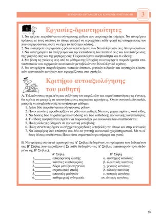 ∫√π¡ø¡π∫∏ √ƒ°∞¡ø™∏ ∫∞π ∫√π¡ø¡π∫∏ ª∂∆∞µ√§∏           3

                 ∂ÚÁ·Û›Â˜-‰Ú·ÛÙËÚÈﬁÙËÙÂ˜
1. ¡· Ê¤ÚÂÙÂ ·Ú·‰Â›ÁÌ·Ù· Û‡ÁÎÚÔ˘ÛË˜ ÚﬁÏˆÓ Ô˘ ·Ú·ÙËÚÂ›ÙÂ Û‹ÌÂÚ·. ¡· ·Ó·Ê¤ÚÂÙÂ
ÙÚﬁÔ˘˜ ÌÂ ÙÔ˘˜ ÔÔ›Ô˘˜ ÙÔ ¿ÙÔÌÔ ÌÔÚÂ› Ó· ÈÂÚ·Ú¯‹ÛÂÈ Î¿ıÂ ÊÔÚ¿ ÙÈ˜ ˘Ô¯ÚÂÒÛÂÈ˜ ÙÔ˘
Ô˘ Û˘ÁÎÚÔ‡ÔÓÙ·È, ÒÛÙÂ Ó· ¤¯ÂÈ ÙÔ ÏÈÁﬁÙÂÚÔ ÎﬁÛÙÔ˜.
2. ¡· ·Ó·Ê¤ÚÂÙÂ Û˘ÁÎÚÔ‡ÛÂÈ˜ ÚﬁÏˆÓ ·ﬁ ÎÂ›ÌÂÓ· ÙˆÓ ¡ÂÔÂÏÏËÓÈÎÒÓ Û·˜ ∞Ó·ÁÓˆÛÌ¿ÙˆÓ.
3. ¡· Î·Ù·ÁÚ¿„ÂÙÂ ÙÔ Â¿ÁÁÂÏÌ· Î·È ÙËÓ ÂÎ·›‰Â˘ÛË ÙÔ˘ ·Ô‡ Û·˜ Î·È ÙÔ˘ ·Ù¤Ú· Û·˜,
ÙË˜ ÁÈ·ÁÈ¿˜ Û·˜ Î·È ÙË˜ ÌËÙ¤Ú·˜ Û·˜. ¶·ÚÔ˘ÛÈ¿˙ÂÙ·È ÎÈÓËÙÈÎﬁÙËÙ· Î·È ÙÈ Â›‰Ô˘˜;
4. ªÂ ‚¿ÛË ÙÈ˜ ÁÓÒÛÂÈ˜ Û·˜ ·ﬁ ÙÔ Ì¿ıËÌ· ÙË˜ πÛÙÔÚ›·˜ Ó· ·Ó·Ê¤ÚÂÙÂ ·Ú·‰Â›ÁÌ·Ù· Â·-
Ó·ÛÙ·ÙÈÎÒÓ Î·È ÂÈÚËÓÈÎÒÓ ÎÔÈÓˆÓÈÎÒÓ ÌÂÙ·‚ÔÏÒÓ ÛÙÔ ¡ÂÔÂÏÏËÓÈÎﬁ ÎÚ¿ÙÔ˜.
5. ¡· ·Ó·Ê¤ÚÂÙÂ ·Ú·‰Â›ÁÌ·Ù· Ù˘ÈÎÒÓ-¿Ù˘ˆÓ, ÁÂÓÈÎÒÓ-ÂÈ‰ÈÎÒÓ Î·È ·˘ÛÙËÚÒÓ-ÂÏ·ÛÙÈ-
ÎÒÓ ÎÔÈÓˆÓÈÎÒÓ Î·ÓﬁÓˆÓ Ô˘ ÂÊ·ÚÌﬁ˙ÔÓÙ·È ÛÙÔ Û¯ÔÏÂ›Ô.


                 ∫ÚÈÙ‹ÚÈÔ ·˘ÙÔ·ÍÈÔÏﬁÁËÛË˜
                 ÙÔ˘ Ì·ıËÙ‹
∞. ∆ÂÏÂÈÒÓÔÓÙ·˜ ÙË ÌÂÏ¤ÙË Î·È Û˘˙‹ÙËÛË ÙÔ˘ ÎÂÊ·Ï·›Ô˘ Î·È ·ÊÔ‡ Î·Ù·ÓﬁËÛÂ˜ ÙÈ˜ ¤ÓÓÔÈÂ˜,
ı· Ú¤ÂÈ Ó· ÌÔÚÂ›˜ Ó· ··ÓÙ‹ÛÂÈ˜ ÛÙÈ˜ ·Ú·Î¿Ùˆ ÂÚˆÙ‹ÛÂÈ˜. ŸÔ˘ Û˘Ó·ÓÙ¿˜ ‰˘ÛÎÔÏ›·,
ÌÔÚÂ›˜ Ó· Û˘Ì‚Ô˘ÏÂ˘ÙÂ›˜ ÙÔ ·ÓÙ›ÛÙÔÈ¯Ô Ì¿ıËÌ·.
   1. ¢ÒÛÂ ‰‡Ô ·Ú·‰Â›ÁÌ·Ù· Û‡ÁÎÚÔ˘ÛË˜ ÚﬁÏˆÓ.
   2. ¶ÔÈÔÈ Î·ÓﬁÓÂ˜ ÚÔÛ‰ÈÔÚ›˙Ô˘Ó ÙÔ ÚﬁÏÔ ÙÔ˘ Ì·ıËÙ‹; ¡· ÙÔ˘˜ ¯·Ú·ÎÙËÚ›ÛÂÈ˜ Î·Ù¿ Â›‰Ô˜.
   3. ¡· ‰ÒÛÂÈ˜ ‰‡Ô ·Ú·‰Â›ÁÌ·Ù· ·ÓÔ‰ÈÎ‹˜ Î·È ‰‡Ô Î·ıÔ‰ÈÎ‹˜ ÎÔÈÓˆÓÈÎ‹˜ ÎÈÓËÙÈÎﬁÙËÙ·˜.
   4. ∆È Â›‰Ô˘˜ ÎÈÓËÙÈÎﬁÙËÙ· Ú¤ÂÈ Ó· ·ÚÔ˘ÛÈ¿˙ÂÈ ÌÈ· ÎÔÈÓˆÓ›· Ô˘ ·Ó·Ù‡ÛÛÂÙ·È;
   5. ¶ÔÈÂ˜ ·ÏÏ·Á¤˜ Ô‰ËÁÔ‡Ó ÛÂ ÎÔÈÓˆÓÈÎ‹ ÌÂÙ·‚ÔÏ‹;
   6. ¶ÔÈÂ˜ Û˘Ó¤ÂÈÂ˜ ¤¯Ô˘Ó ÔÈ Û‡Á¯ÚÔÓÂ˜ Ú·Á‰·›Â˜ ÌÂÙ·‚ÔÏ¤˜ ÛÙÔ ¿ÙÔÌÔ Î·È ÛÙËÓ ÎÔÈÓˆÓ›·;
   7. ¡· ·Ó·Ê¤ÚÂÈ˜ ‰‡Ô Â›ÎÙËÙ· Î·È ‰‡Ô ÂÎ ÁÂÓÂÙ‹˜ ÎÔÈÓˆÓÈÎ¿ ¯·Ú·ÎÙËÚÈÛÙÈÎ¿. ªÂ ÙÈ Â›-
      ‰Ô˘˜ ı¤ÛÂÈ˜ Û˘Ó‰¤ÔÓÙ·È; ¶ÔÈ· Â›Ó·È ÛËÌ·ÓÙÈÎﬁÙÂÚ· Û‹ÌÂÚ· Î·È ÁÈ·Ù›;

µ. ¡· ÁÚ¿„ÂÈ˜ ÛÙÔ ÎÂÓﬁ ·ÚÈÛÙÂÚ¿ ÙË˜ ∞′ ™Ù‹ÏË˜ ‰Â‰ÔÌ¤ÓˆÓ, Ù· ÁÚ¿ÌÌ·Ù· ÙˆÓ ‰Â‰ÔÌ¤ÓˆÓ
ÙË˜ µ′ ™Ù‹ÏË˜ Ô˘ Ù·ÈÚÈ¿˙Ô˘Ó ( ™Â Î¿ıÂ ‰Â‰ÔÌ¤ÓÔ ÙË˜ ∞′ ™Ù‹ÏË˜ ·ÓÙÈÛÙÔÈ¯Ô‡Ó ÙÚ›· ‰Â‰Ô-
Ì¤Ó· ÙË˜ µ′ ™Ù‹ÏË˜).
                     ∞′ ™Ù‹ÏË                                 µ′ ™Ù‹ÏË
        1.__________ ··ÁﬁÚÂ˘ÛË ÎÏÔ‹˜                  ·. ·˘ÛÙËÚﬁ˜ Î·ÓﬁÓ·˜
        2.__________ Î·ÓﬁÓÂ˜ Î˘ÎÏÔÊÔÚ›·˜                ‚. ÂÏ·ÛÙÈÎﬁ˜ Î·ÓﬁÓ·˜
        3.__________ ‰ÒÚ· ÌÂÙ·Í‡ Û˘ÁÁÂÓÒÓ               Á. ÁÂÓÈÎﬁ˜ Î·ÓﬁÓ·˜
        4.__________ ÛÙÚ·ÙÈˆÙÈÎ‹ ÛÙÔÏ‹                  ‰. ÂÈ‰ÈÎﬁ˜ Î·ÓﬁÓ·˜
        5.__________ ·Ô˘Û›Â˜ Ì·ıËÙÒÓ                   Â. Ù˘ÈÎﬁ˜ Î·ÓﬁÓ·˜
        6.__________ Î·ıËÌÂÚÈÓ‹ ÂÓ‰˘Ì·Û›·              ÛÙ. ¿Ù˘Ô˜ Î·ÓﬁÓ·˜




                                                                                           29
 