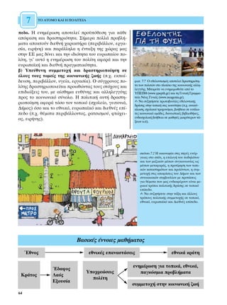 7    ∆√ ∞∆√ª√ ∫∞π ∏ ¶√§π∆∂π∞


Â‰Ô. ∏ ÂÓËÌ¤ÚˆÛË ·ÔÙÂÏÂ› ÚÔ¸ﬁıÂÛË ÁÈ· Î¿ıÂ
·ﬁÊ·ÛË Î·È ‰Ú·ÛÙËÚÈﬁÙËÙ·. ™‹ÌÂÚ· ÔÏÏ¿ ÚÔ‚Ï‹-
Ì·Ù· ·ÔÎÙÔ‡Ó ‰ÈÂıÓ‹ ¯·Ú·ÎÙ‹Ú· (ÂÚÈ‚¿ÏÏÔÓ, ÂÚÁ·-
Û›·, ÂÈÚ‹ÓË) Î·È ·Ú¿ÏÏËÏ· Ë ¤ÓÙ·ÍË ÙË˜ ¯ÒÚ·˜ Ì·˜
ÛÙËÓ ∂∂ Ì·˜ ‰›ÓÂÈ Î·È ÙËÓ È‰ÈﬁÙËÙ· ÙÔ˘ Â˘Úˆ·›Ô˘ Ô-
Ï›ÙË, ÁÈ’ ·˘Ùﬁ Ë ÂÓËÌ¤ÚˆÛË ÙÔ˘ ÔÏ›ÙË ·ÊÔÚ¿ Î·È ÙËÓ
Â˘Úˆ·˚Î‹ Î·È ‰ÈÂıÓ‹ Ú·ÁÌ·ÙÈÎﬁÙËÙ·.
‚) ÀÂ‡ı˘ÓË Û˘ÌÌÂÙÔ¯‹ Î·È ‰Ú·ÛÙËÚÈÔÔ›ËÛË ÛÂ
ﬁÏÔ˘˜ ÙÔ˘˜ ÙÔÌÂ›˜ ÙË˜ ÎÔÈÓˆÓÈÎ‹˜ ˙ˆ‹˜ (.¯. ÂÎ·›-
‰Â˘ÛË, ÂÚÈ‚¿ÏÏÔÓ, ˘ÁÂ›·, ÂÚÁ·Û›·). √ Û‡Á¯ÚÔÓÔ˜ Ô-     ÊˆÙ. 7.7 √ ÂıÂÏÔÓÙÈÛÌﬁ˜ ·ÔÙÂÏÂ› ‰Ú·ÛÙËÚÈﬁÙË-
Ï›ÙË˜ ‰Ú·ÛÙËÚÈÔÔÈÂ›Ù·È ÚÔˆıÒÓÙ·˜ ÙÔ˘˜ ÛÙﬁ¯Ô˘˜ Î·È     Ù· ÙˆÓ ÔÏÈÙÒÓ ÛÙÔ Ï·›ÛÈÔ ÙË˜ ÎÔÈÓˆÓÈÎ‹˜ ·ÏÏË-
                                                        ÏÂÁÁ‡Ë˜. ªÔÚÂ›ÙÂ Ó· ÂÓËÌÂÚˆıÂ›ÙÂ ·ﬁ ÙÔ
ÂÈ‰ÈÒÍÂÈ˜ ÙÔ˘, ÌÂ ·›ÛıËÌ· Â˘ı‡ÓË˜ Î·È ·ÏÏËÏÂÁÁ‡Ë˜      À¶∂¶£ (www.ypepth.gr) Î·È ÙË °ÂÓÈÎ‹ °Ú·ÌÌ·-
ÚÔ˜ ÙÔ ÎÔÈÓˆÓÈÎﬁ Û‡ÓÔÏÔ. ∏ ÔÏÈÙÈÎ‹ ·˘Ù‹ ‰Ú·ÛÙË-       ÙÂ›· ¡¤·˜ °ÂÓÈ¿˜ (www.neagenia.gr).
ÚÈÔÔ›ËÛË ·ÊÔÚ¿ ÙﬁÛÔ ÙÔÓ ÙÔÈÎﬁ (Û¯ÔÏÂ›Ô, ÁÂÈÙÔÓÈ¿,     ✍ ¡· Û˘˙ËÙ‹ÛÂÙÂ ÚˆÙÔ‚Ô˘Ï›Â˜ ÂıÂÏÔÓÙÈÎ‹˜
                                                        ‰Ú¿ÛË˜ ÛÙËÓ ÙÔÈÎ‹ Û·˜ ÎÔÈÓﬁÙËÙ· (.¯. ·Ó·Î‡-
¢‹ÌÔ˜) ﬁÛÔ Î·È ÙÔ ÂıÓÈÎﬁ, Â˘Úˆ·˚Îﬁ Î·È ‰ÈÂıÓ¤˜ Â›-    ÎÏˆÛË, Û¯ÔÏÈÎÔ› ÙÚÔ¯ÔÓﬁÌÔÈ, ‚Ô‹ıÂÈ· ÛÂ Â˘¿Ïˆ-
Â‰Ô (.¯. ı¤Ì·Ù· ÂÚÈ‚¿ÏÏÔÓÙÔ˜, Ú·ÙÛÈÛÌÔ‡, ÊÙÒ¯ÂÈ-     ÙÂ˜ ÎÔÈÓˆÓÈÎ¿ ÔÌ¿‰Â˜, ‰·ÓÂÈÛÙÈÎ¤˜ ‚È‚ÏÈÔı‹ÎÂ˜,
·˜, ÂÈÚ‹ÓË˜).                                           ÂÓ‰ÔÛ¯ÔÏÈÎ‹ ‚Ô‹ıÂÈ· ÛÂ Ì·ıËÙ¤˜ ÌÈÎÚﬁÙÂÚˆÓ Ù¿-
                                                        ÍÂˆÓ Î.¿).




                                                           ÛÎ›ÙÛÔ.7.2 ∏ ÔÈÎÔÓÔÌ›· ÛÙÈ˜ ËÁ¤˜ ÂÓ¤Ú-
                                                           ÁÂÈ·˜ ÛÙÔ Û›ÙÈ, Ë ÂÈÏÔÁ‹ ÙÔ˘ Ô‰ËÏ¿ÙÔ˘
                                                           Î·È ÙˆÓ Ì·˙ÈÎÒÓ Ì¤ÛˆÓ Û˘ÁÎÔÈÓˆÓ›·˜ ˆ˜
                                                           Ì¤ÛˆÓ ÌÂÙ·ÊÔÚ¿˜, Ë ÚÔÙ›ÌËÛË ÙˆÓ ÙÔÈ-
                                                           ÎÒÓ Î·Ù·ÛÙËÌ¿ÙˆÓ Î·È ÚÔ˚ﬁÓÙˆÓ, Ë Û˘Ì-
                                                           ÌÂÙÔ¯‹ ÛÙÈ˜ ·ÔÊ¿ÛÂÈ˜ ÙÔ˘ ¢‹ÌÔ˘ Î·È ÙˆÓ
                                                           Û˘ÓÔÈÎÈ·ÎÒÓ Û˘Ì‚Ô˘Ï›ˆÓ ÌÂ ÚÔÙ¿ÛÂÈ˜
                                                           ÁÈ· ı¤Ì·Ù· Ô˘ Ì·˜ ÂÓ‰È·Ê¤ÚÔ˘Ó Â›Ó·È ÌÂ-
                                                           ÚÈÎÔ› ÙÚﬁÔÈ ÔÏÈÙÈÎ‹˜ ‰Ú¿ÛË˜ ÛÂ ÙÔÈÎﬁ
                                                           Â›Â‰Ô.
                                                           ✍ ¡· Û˘˙ËÙ‹ÛÂÙÂ ÛÙËÓ Ù¿ÍË Î·È ¿ÏÏÔ˘˜
                                                           ÙÚﬁÔ˘˜ ÔÏÈÙÈÎ‹˜ Û˘ÌÌÂÙÔ¯‹˜ ÛÂ ÙÔÈÎﬁ,
                                                           ÂıÓÈÎﬁ, Â˘Úˆ·˚Îﬁ Î·È ¢ÈÂıÓ¤˜ Â›Â‰Ô.




                            µ·ÛÈÎ¤˜ ¤ÓÓÔÈÂ˜ Ì·ı‹Ì·ÙÔ˜
     ŒıÓÔ˜                          ÂıÓÈÎ¤˜ Â·Ó·ÛÙ¿ÛÂÈ˜                         ÂıÓÈÎ¿ ÎÚ¿ÙË

                                                       ÂÓËÌ¤ÚˆÛË ÁÈ· ÙÔÈÎ¿, ÂıÓÈÎ¿,
                 Œ‰·ÊÔ˜
                                    ÀÔ¯ÚÂÒÛÂÈ˜           ·ÁÎﬁÛÌÈ· ÚÔ‚Ï‹Ì·Ù·
 ∫Ú¿ÙÔ˜          §·ﬁ˜
                                      ÔÏ›ÙË
                 ∂ÍÔ˘Û›·
                                                       Û˘ÌÌÂÙÔ¯‹ ÛÙËÓ ÎÔÈÓˆÓÈÎ‹ ˙ˆ‹
64
 