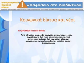 Κοινωνικά δίκτυα και νέοι
Τι προκαλούν τα social media?
Αυτό οδηγεί σε μια μορφή συνεχούς ανταγωνισμού, όπου
συγκρίνουν τη ζωή τους, με αυτό που ουσιαστικά
πιστεύουν ότι είναι η ζωή των άλλων μέσω των
ανανεώσεων καταστάσεων (status updates) και των
φωτογραφιών.
 