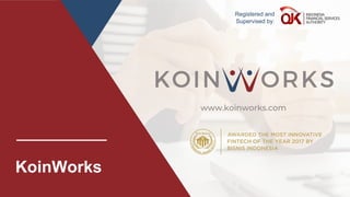 KoinWorks
www.koinworks.com
Registered and
Supervised by:
 