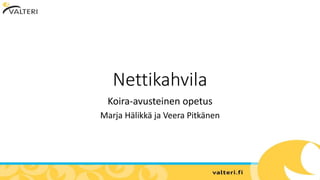 Nettikahvila
Koira-avusteinen opetus
Marja Hälikkä ja Veera Pitkänen
 