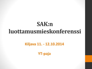 SAK:n luottamusmieskonferenssi 
Kiljava 11. -12.10.2014 
YT-paja  
