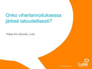 © Luonnonvarakeskus© Luonnonvarakeskus
Tutkija Anu Koivisto, Luke
Onko viherlannoituksessa
järkeä taloudellisesti?
 