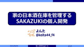 個人開発Night #1
2021/06/04 よんた
よんた
@keita44_f4
家の日本酒在庫を管理する
SAKAZUKIの個人開発
 