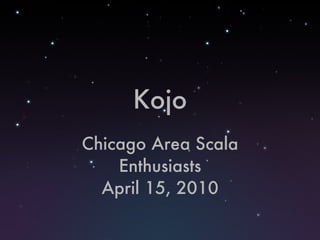 Kojo Chicago Area Scala Enthusiasts April 15, 2010 