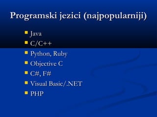 Programski jezici (najpopularniji)Programski jezici (najpopularniji)
 JavaJava
 C/C++C/C++
 Python, RubyPython, Ruby
 Objective CObjective C
 C#, F#C#, F#
 Visual Basic/.NETVisual Basic/.NET
 PHPPHP
 