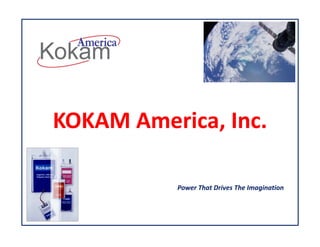 KOKAM America, Inc.

           Power That Drives The Imagination
 