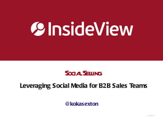 Social Selling  Leveraging Social Media for B2B Sales Teams @kokasexton |   SLIDE : 
