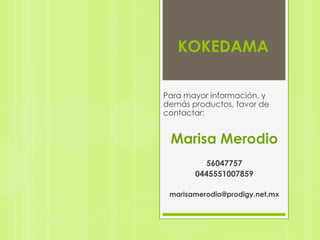 KOKEDAMA
Para mayor información, y
demás productos, favor de
contactar:

Marisa Merodio
56047757
0445551007859
marisamerodio@prodigy.net.mx

 