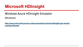 Microsoft HDInsight
Windows Azure HDInsight Emulator
(Windows)
http://azure.microsoft.com/en-us/documentation/articles/hdinsight-get-started-
emulator/#install
 