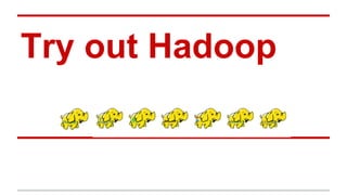 Try out Hadoop
 