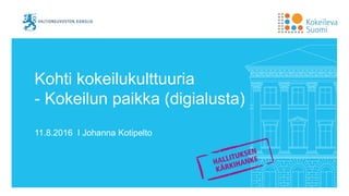 Kohti kokeilukulttuuria
- Kokeilun paikka (digialusta)
11.8.2016 I Johanna Kotipelto
 